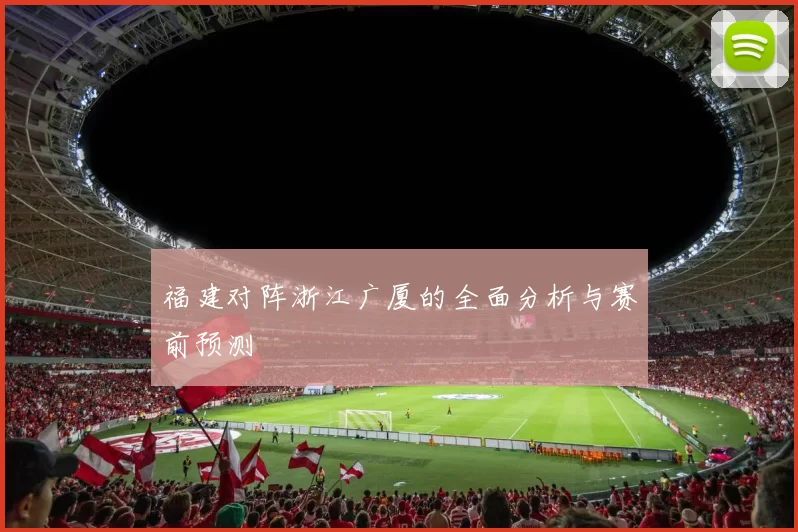 福建对阵浙江广厦的全面分析与赛前预测