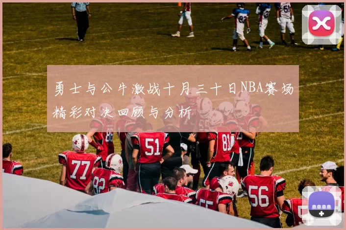 勇士与公牛激战十月三十日NBA赛场精彩对决回顾与分析